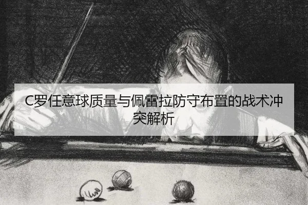 C罗任意球质量与佩雷拉防守布置的战术冲突解析
