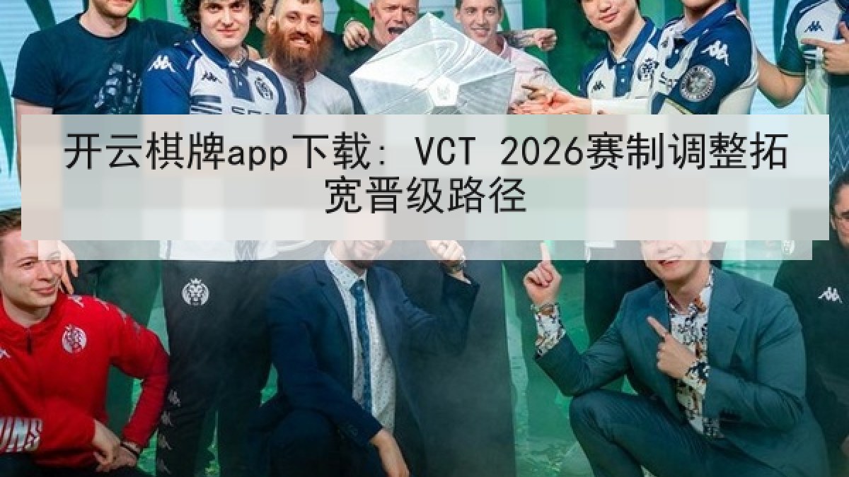 开云棋牌app下载: VCT 2026赛制调整拓宽晋级路径