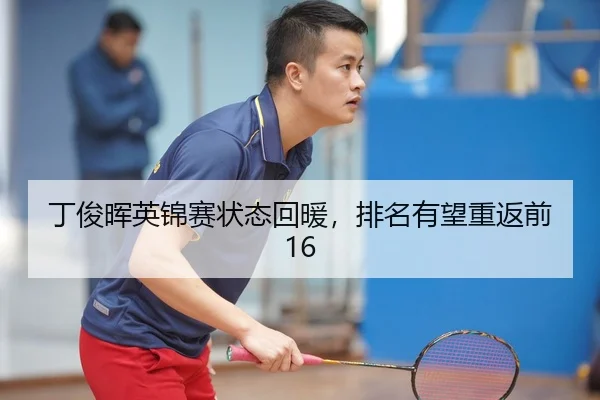 丁俊晖英锦赛状态回暖，排名有望重返前16
