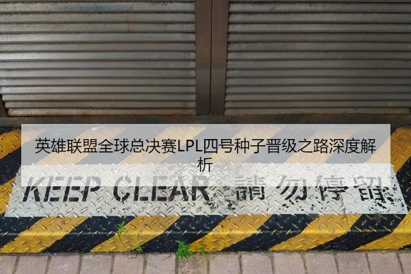 英雄联盟全球总决赛LPL四号种子晋级之路深度解析