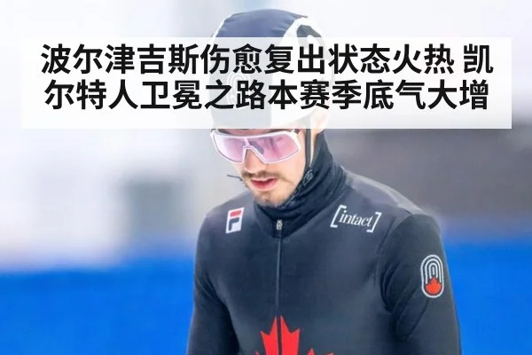 波尔津吉斯伤愈复出状态火热 凯尔特人卫冕之路本赛季底气大增