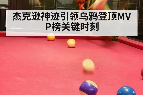 杰克逊神迹引领乌鸦登顶MVP榜关键时刻