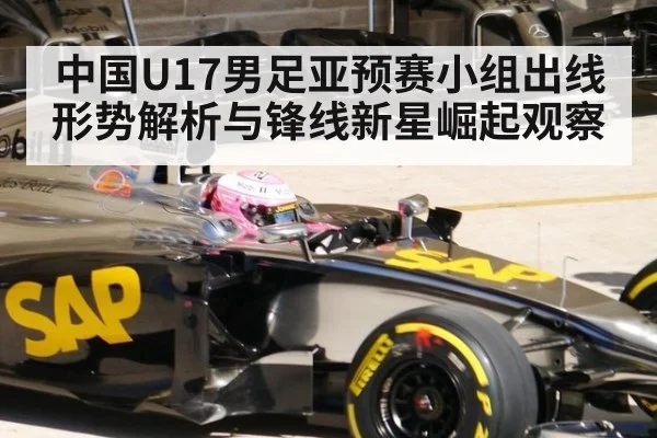 中国U17男足亚预赛小组出线形势解析与锋线新星崛起观察